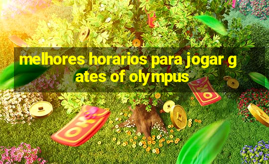 melhores horarios para jogar gates of olympus