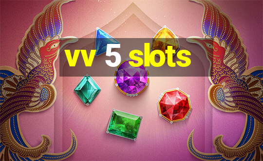 vv 5 slots