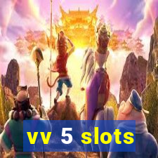 vv 5 slots