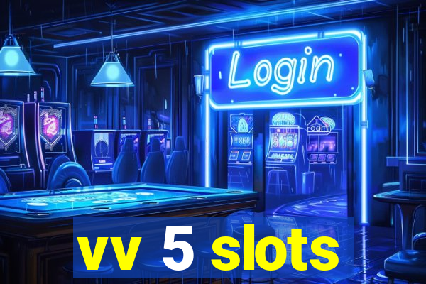 vv 5 slots