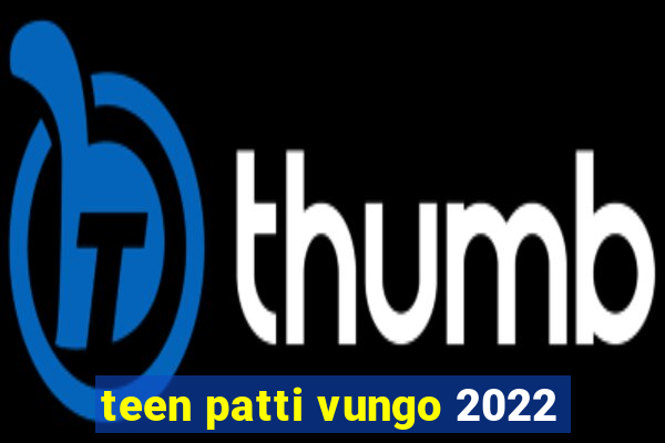 teen patti vungo 2022