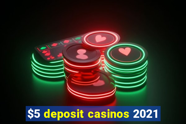 $5 deposit casinos 2021