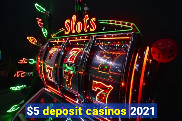 $5 deposit casinos 2021