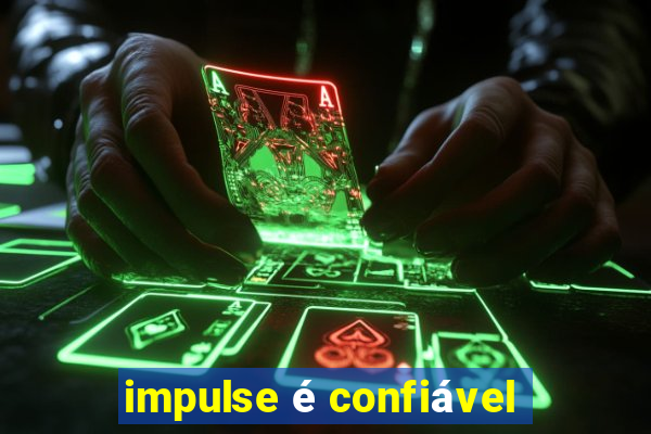 impulse é confiável