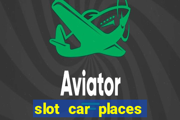 slot car places near me