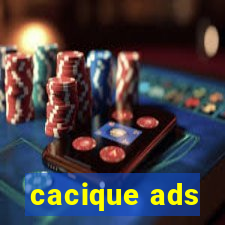 cacique ads