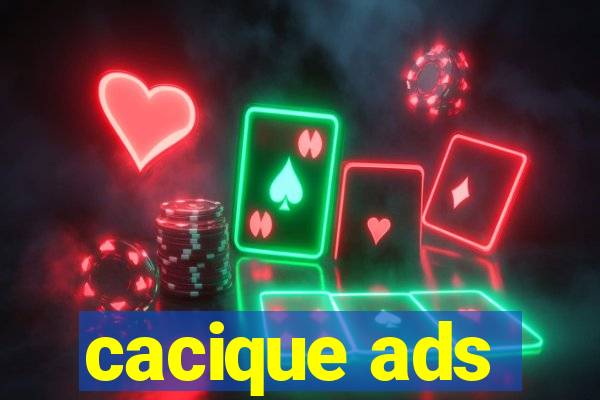 cacique ads