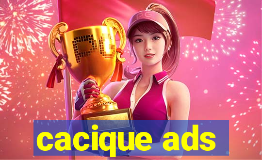 cacique ads