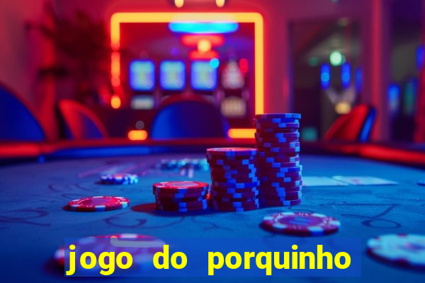 jogo do porquinho de ganhar dinheiro