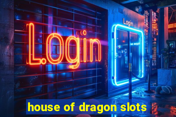 house of dragon slots