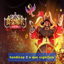 handicap 2 o que significa