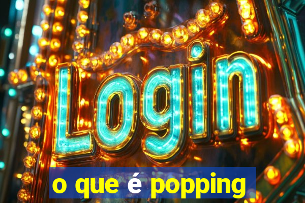 o que é popping