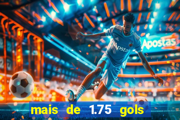 mais de 1.75 gols o que significa estrela bet