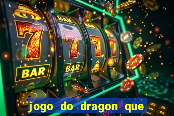 jogo do dragon que ganha dinheiro