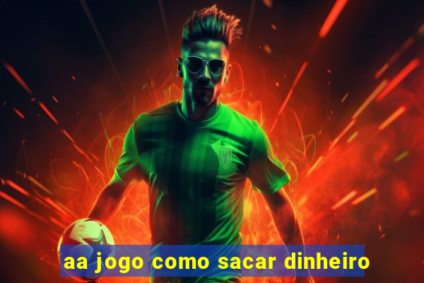 aa jogo como sacar dinheiro