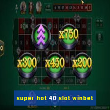 super hot 40 slot winbet