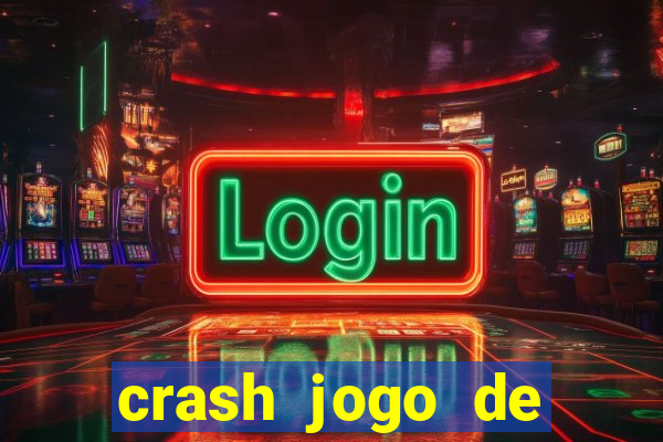 crash jogo de ganhar dinheiro