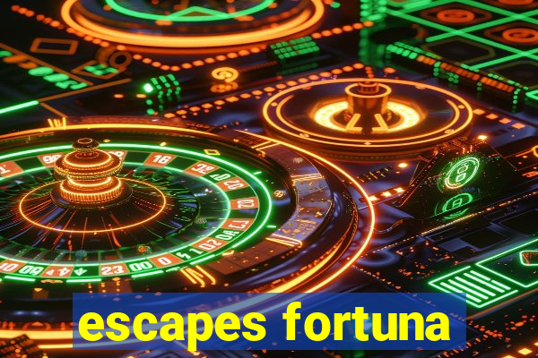 escapes fortuna