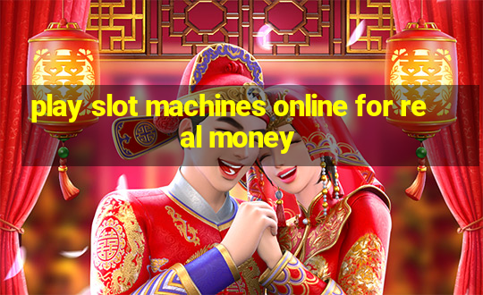 play slot machines online for real money