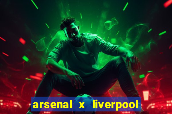 arsenal x liverpool ao vivo