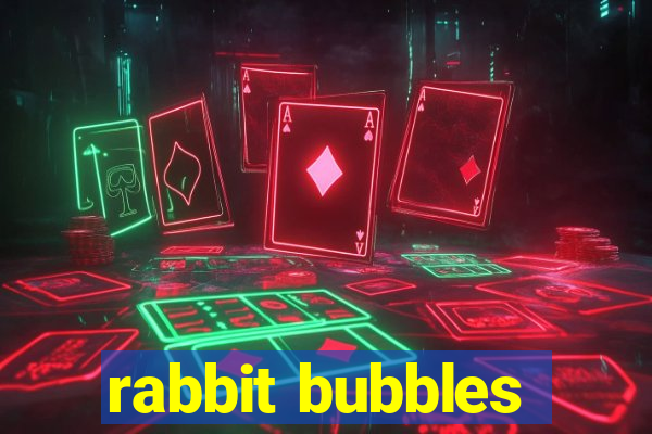 rabbit bubbles