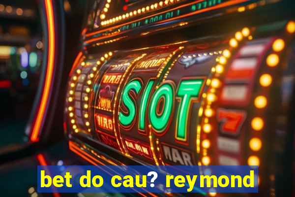 bet do cau? reymond