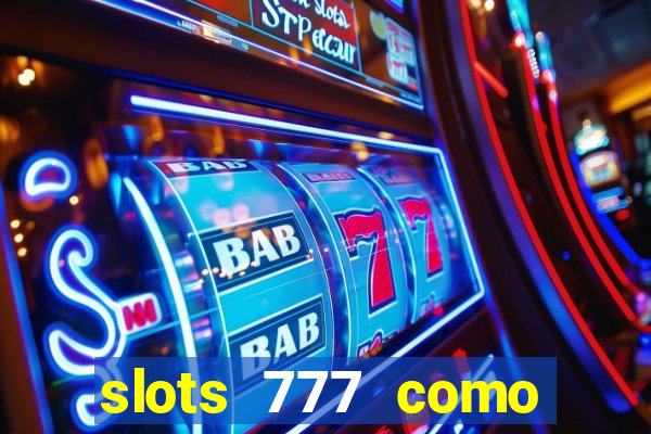 slots 777 como sacar dinheiro