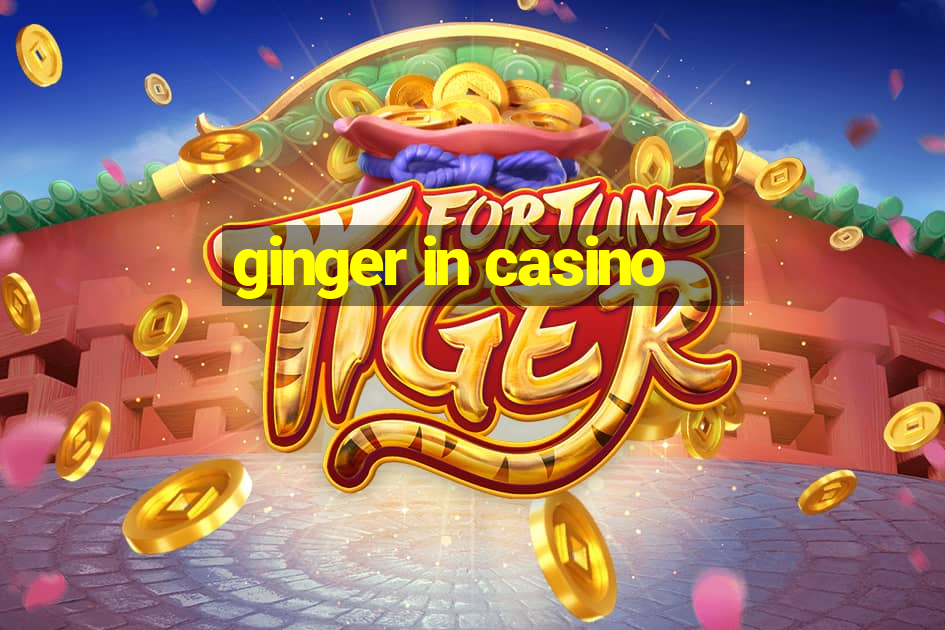 ginger in casino