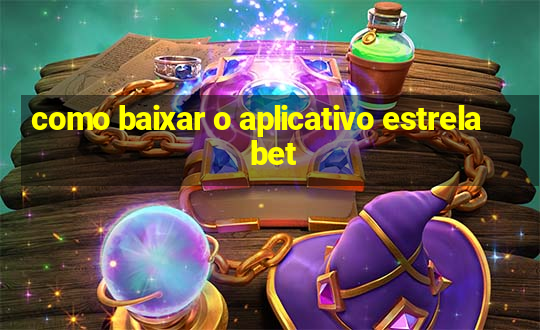 como baixar o aplicativo estrela bet