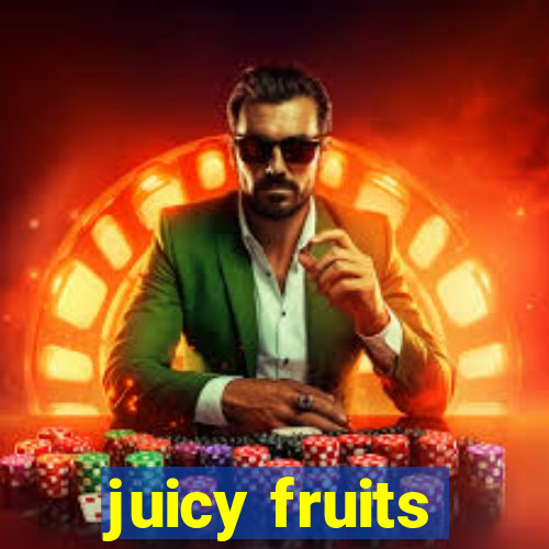 juicy fruits