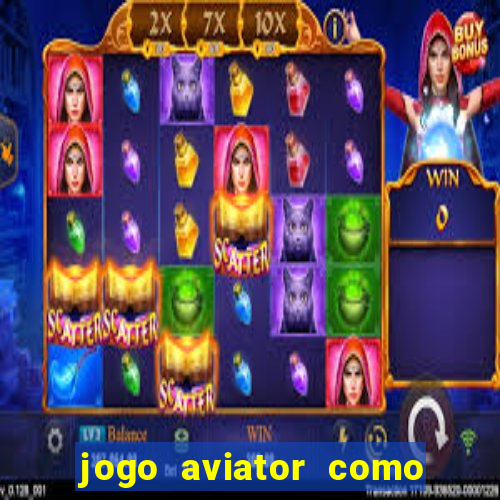 jogo aviator como ganhar dinheiro