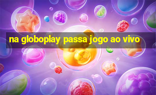 na globoplay passa jogo ao vivo