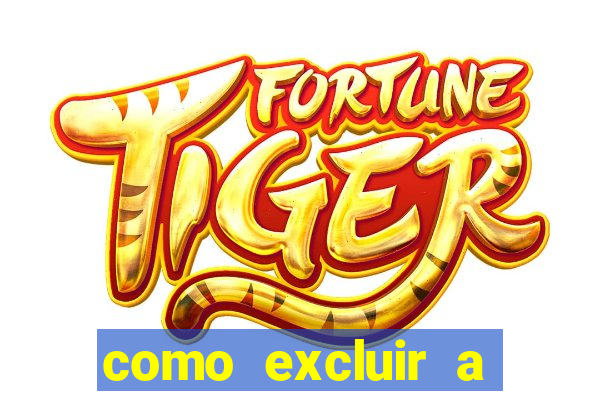 como excluir a conta do fortune tiger