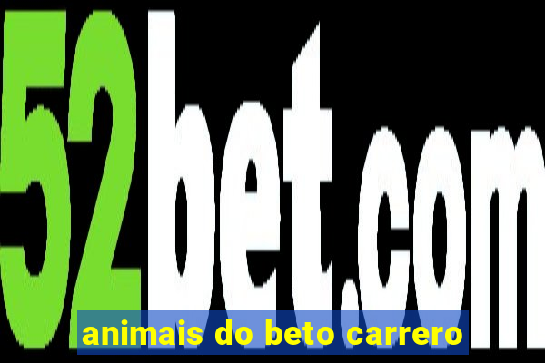 animais do beto carrero