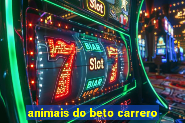 animais do beto carrero