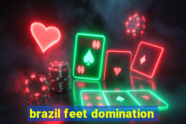 brazil feet domination