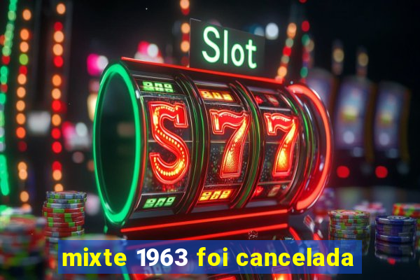 mixte 1963 foi cancelada