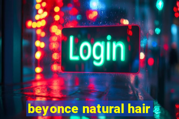 beyonce natural hair