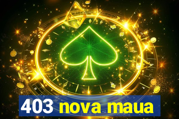 403 nova maua