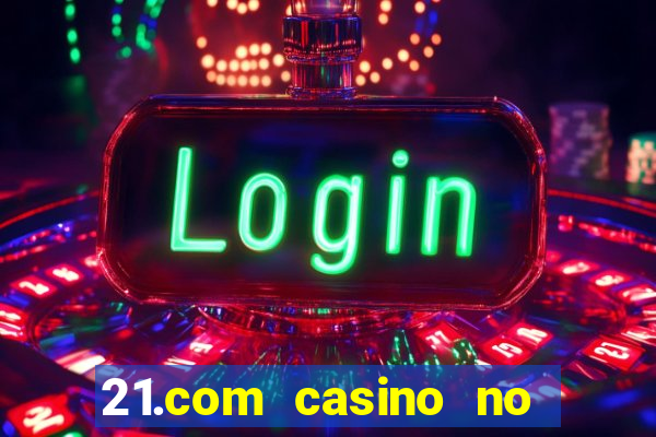 21.com casino no deposit bonus