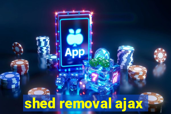 shed removal ajax