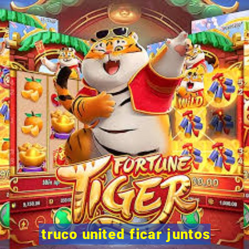 truco united ficar juntos