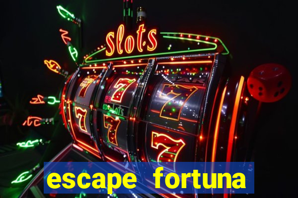 escape fortuna fazer 250