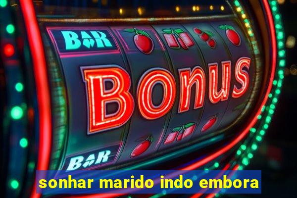 sonhar marido indo embora