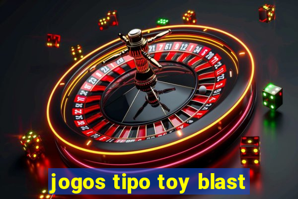 jogos tipo toy blast