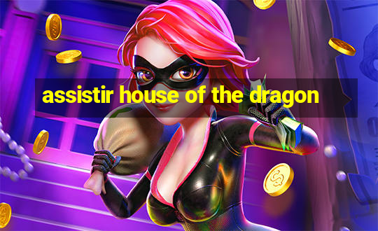 assistir house of the dragon