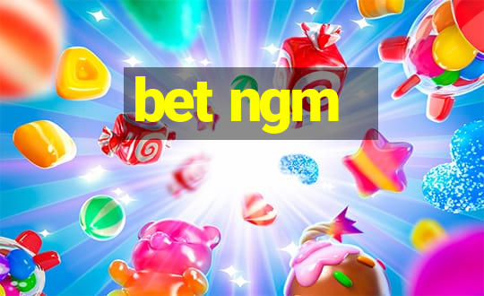 bet ngm