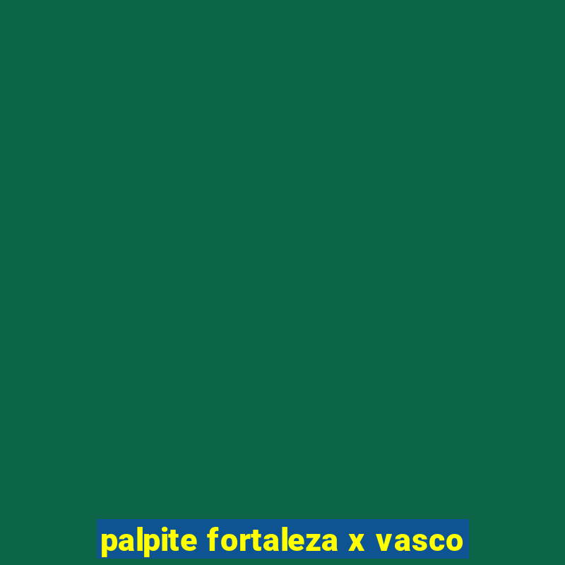 palpite fortaleza x vasco