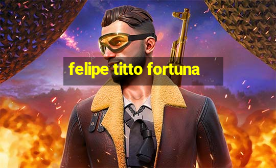 felipe titto fortuna