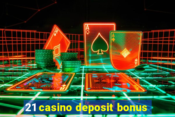 21 casino deposit bonus